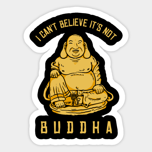 I Can't Believe It's Not Buddha Sticker by dumbshirts